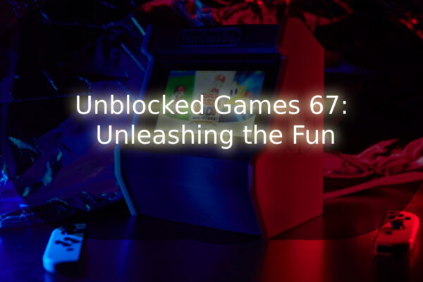 Unblocked Games 67: Unleashing the Fun