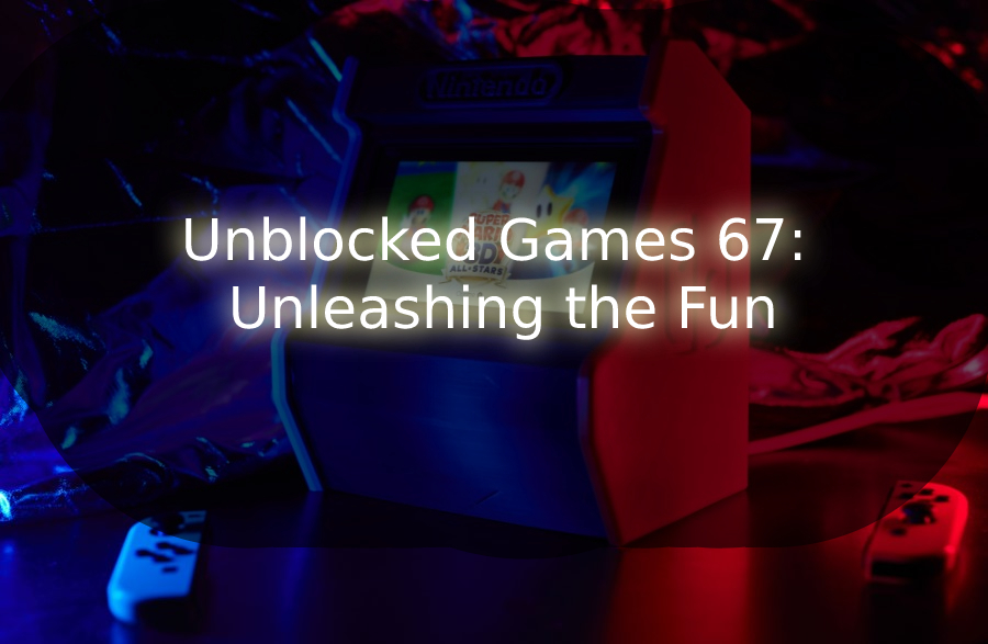 Unblocked Games 67: Unleashing the Fun